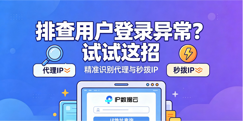 用户登录异常频发？用IP数据云的IP代理检测与风险IP识别功能，快速判断是否代理或秒拨IP，提升账户安全。